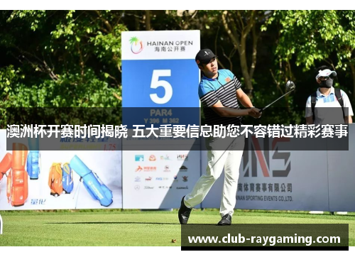 澳洲杯开赛时间揭晓 五大重要信息助您不容错过精彩赛事